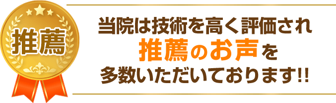 当院は技術を高く評価され推薦のお声を多数いただいております!!
